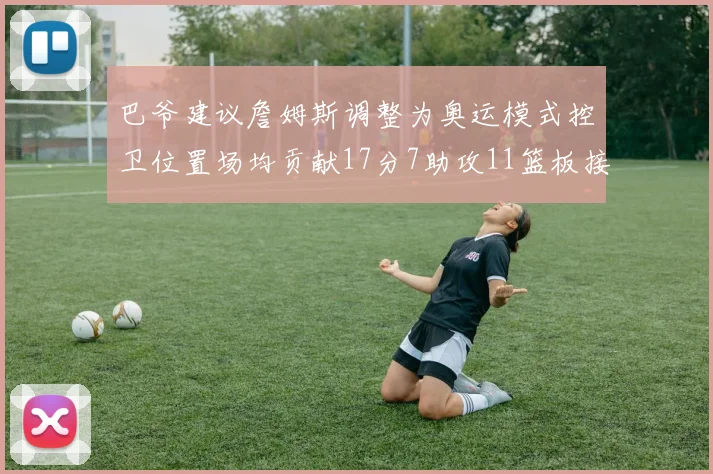 巴爷建议詹姆斯调整为奥运模式控卫位置场均贡献17分7助攻11篮板接近三双表现
