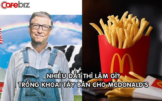 Khoai tây chiên của McDonald’s được trồng trên những cánh đồng lớn đến mức có thể nhìn thấy từ không gian của Bill Gates