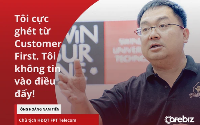 Chủ tịch FPT Telecom Hoàng Nam Tiến: “Tôi cực ghét từ Customer First hay ‘Khách hàng là Thượng ĐếChủ tịch FPT Telecom Hoàng Nam Tiến: Tôi cực ghét từ Customer First hay ‘Khách hàng là Thượng Đế’! Đó phải là Customer Centric – Khách hàng l