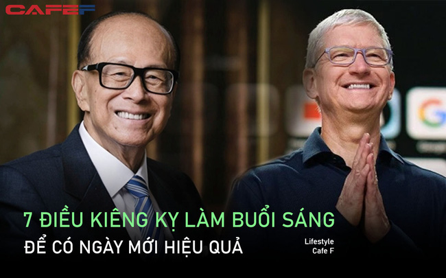 Không phải cứ dậy sớm là thành công: Bí mật nằm ở 7 điều kiêng kỵ làm nên buổi sáng hiệu quả của giám đốc Tim Cook, tỷ phú Li Ka-shing