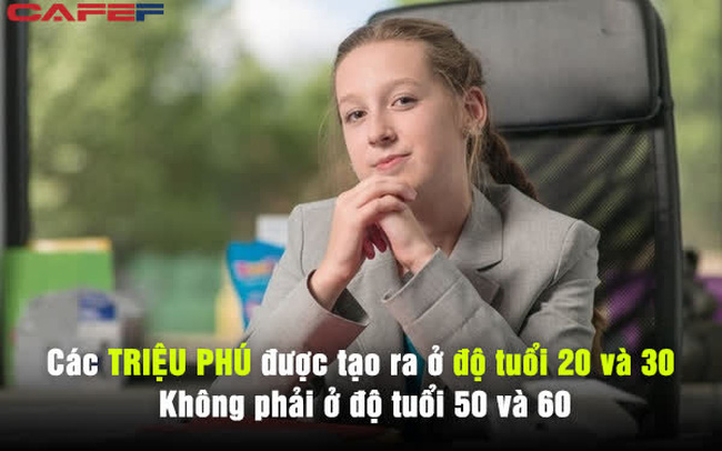 Chuyên gia khẳng định: Triệu phú được tạo ra ở độ tuổi 20, không phải khi 50 hay 60 tuổi, biết những điều này thì đạt mục tiêu không khó!