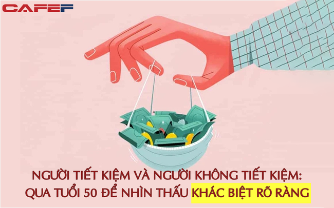 Người tiết kiệm và người không tiết kiệm, qua tuổi 50 là nhìn thấu khác biệt: Không phải ngẫu nhiên ai cũng khuyên bạn nên kiếm tiền và tiết kiệm từ sớm!