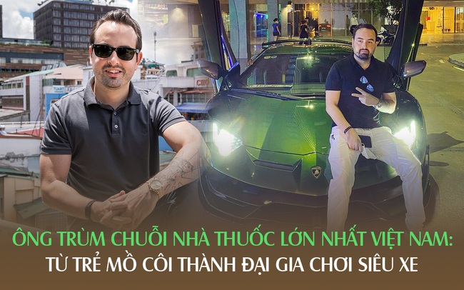 Ông trùm chuỗi nhà thuốc lớn nhất Việt Nam: Chàng trai mồ côi khởi nghiệp nhờ… ngộ độc thuốc giả, 1 năm sắm 2 siêu xe hàng chục tỷ VNĐ