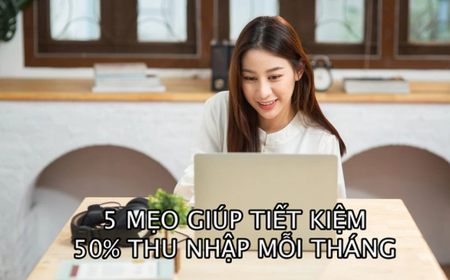 5 mẹo giúp tiết kiệm hơn 50% thu nhập mỗi tháng của những người đã thành triệu phú, trả xong nợ lên tới cả tỷ đồng